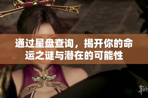 通过星盘查询，揭开你的命运之谜与潜在的可能性