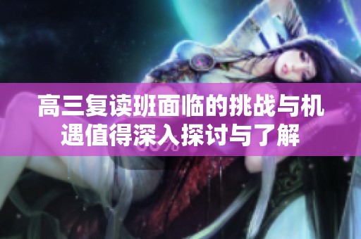 高三复读班面临的挑战与机遇值得深入探讨与了解