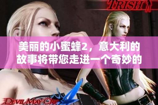 美丽的小蜜蜂2，意大利的故事将带您走进一个奇妙的世界