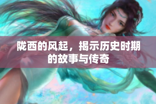陇西的风起，揭示历史时期的故事与传奇
