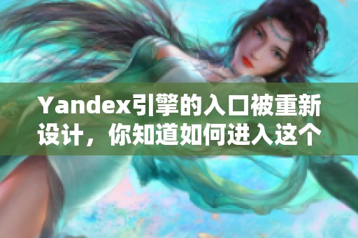 Yandex引擎的入口被重新设计，你知道如何进入这个搜索工具吗
