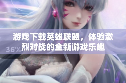 游戏下载英雄联盟，体验激烈对战的全新游戏乐趣