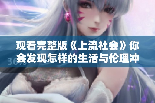 观看完整版《上流社会》你会发现怎样的生活与伦理冲突