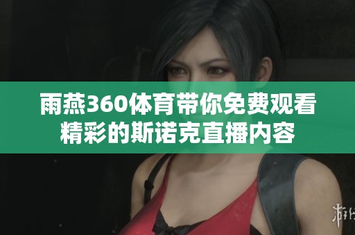 雨燕360**带你免费观看精彩的斯诺克直播内容