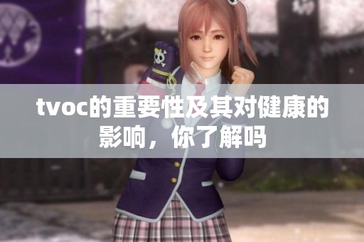 tvoc的重要性及其对健康的影响，你了解吗