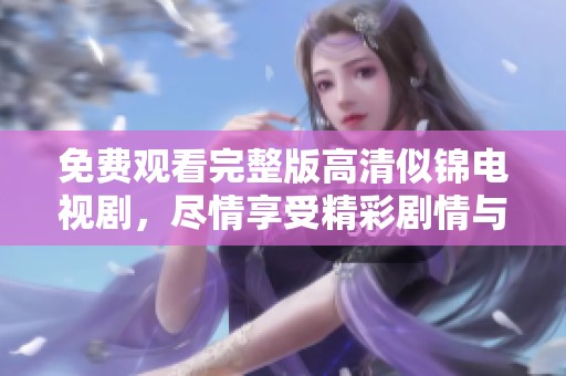 免费观看完整版高清似锦电视剧，尽情享受精彩剧情与动人故事！