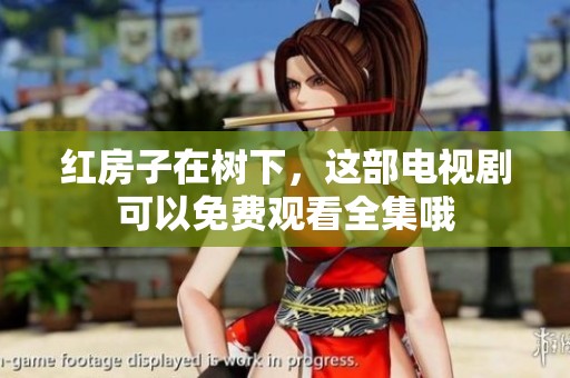 红房子在树下，这部电视剧可以免费观看全集哦