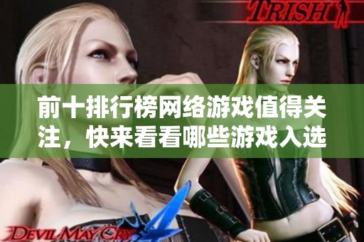 前十排行榜网络游戏值得关注，快来看看哪些游戏入选吧！