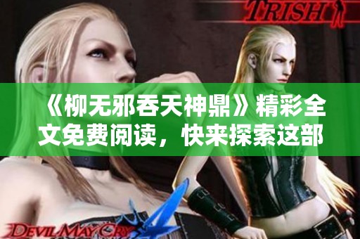 《柳无邪吞天神鼎》精彩全文免费阅读，快来探索这部神秘作品吧！