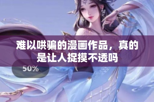 难以哄骗的漫画作品，真的是让人捉摸不透吗