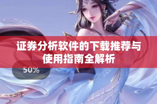 证券分析软件的下载推荐与使用指南全解析