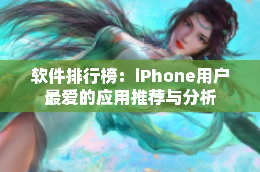 软件排行榜：iPhone用户最爱的应用推荐与分析