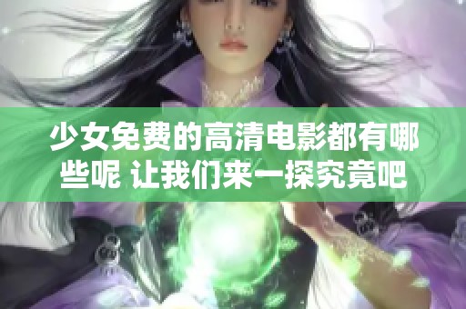 少女免费的高清电影都有哪些呢 让我们来一探究竟吧