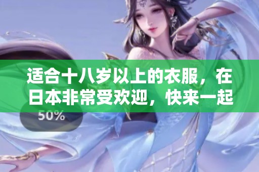 适合十八岁以上的衣服，在日本非常受欢迎，快来一起看看吧
