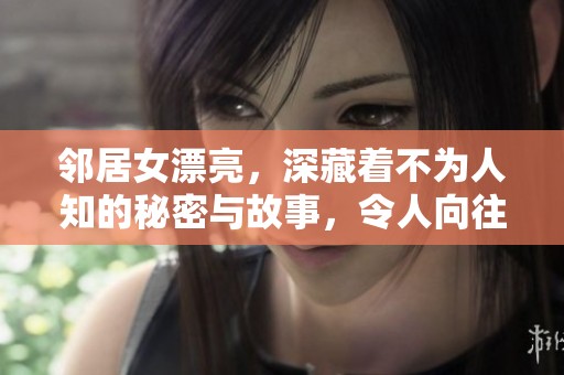 邻居女漂亮，深藏着不为人知的秘密与故事，令人向往的生活就此展开