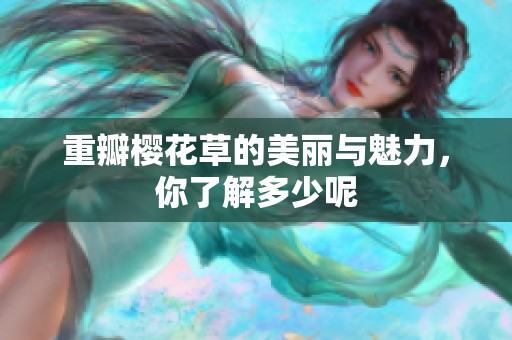 重瓣樱花草的美丽与魅力，你了解多少呢