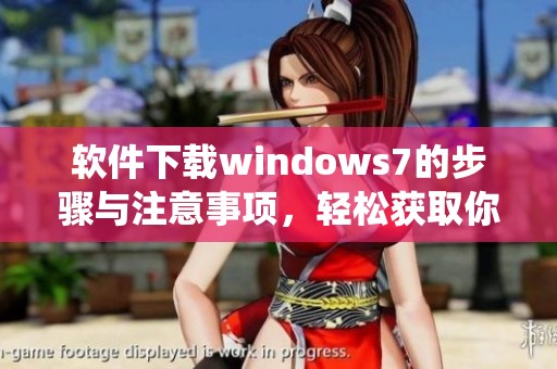 软件下载windows7的步骤与注意事项，轻松获取你所需的系统文件