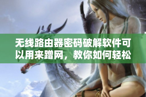 无线路由器密码破解软件可以用来蹭网，教你如何轻松获取网络密码