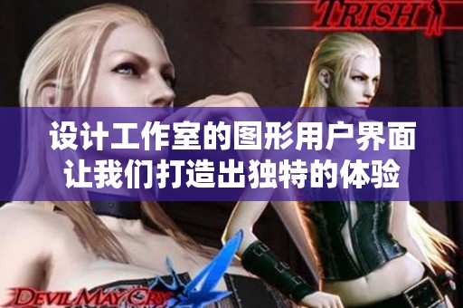 设计工作室的图形用户界面让我们打造出独特的体验