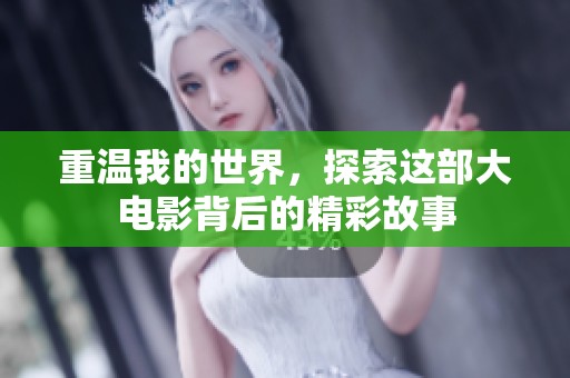 重温我的世界，探索这部大电影背后的精彩故事
