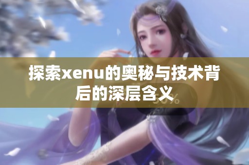 探索xenu的奥秘与技术背后的深层含义