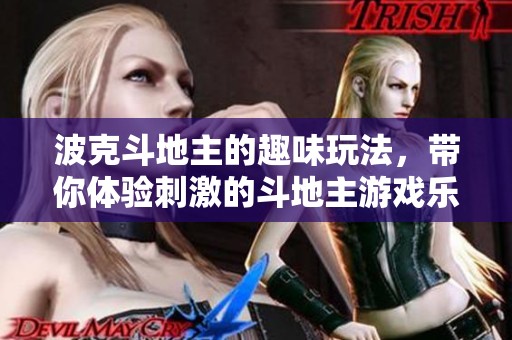 波克***的趣味玩法，带你体验刺激的***游戏乐趣！