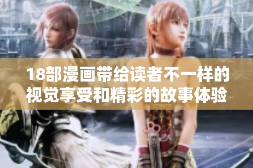 18部漫画带给读者不一样的视觉享受和精彩的故事体验