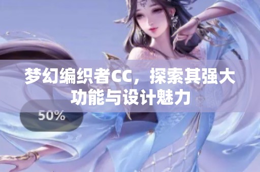 梦幻编织者CC，探索其强大功能与设计魅力