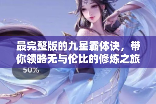最完整版的九星霸体诀，带你领略无与伦比的修炼之旅