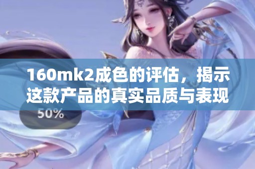 160mk2成色的评估，揭示这款产品的真实品质与表现