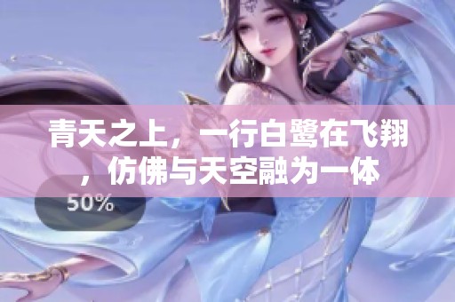 青天之上，一行白鹭在飞翔，仿佛与天空融为一体