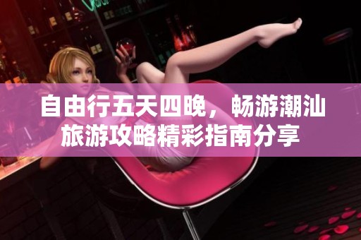 自由行五天四晚，畅游潮汕旅游攻略精彩指南分享
