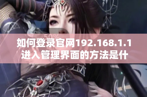 如何登录官网192.168.1.1 进入管理界面的方法是什么
