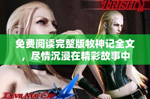 免费阅读完整版牧神记全文，尽情沉浸在精彩故事中