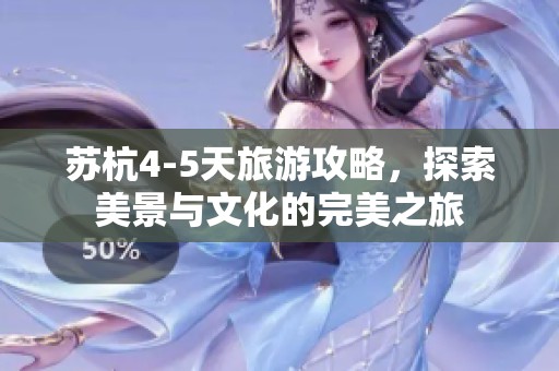 苏杭4-5天旅游攻略，探索美景与文化的完美之旅