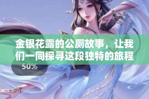金银花露的公厕故事，让我们一同探寻这段独特的旅程。