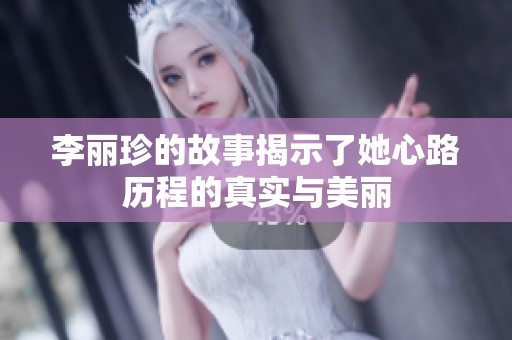 李丽珍的故事揭示了她心路历程的真实与美丽