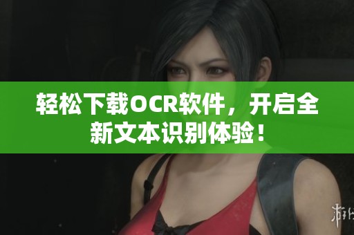轻松下载OCR软件，开启全新文本识别体验！