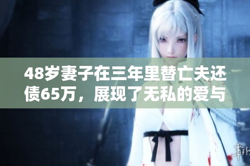 48岁妻子在三年里替亡夫还债65万，展现了无私的爱与毅力