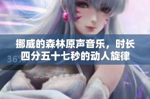 挪威的森林原声音乐，时长四分五十七秒的动人旋律