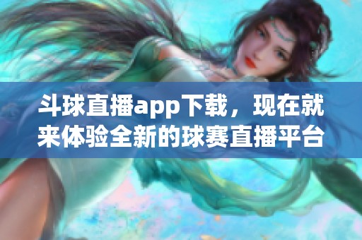 斗球直播app下载，现在就来体验全新的球赛直播平台！