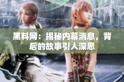 黑料网：揭秘内幕消息，背后的故事引人深思