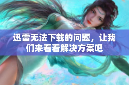 迅雷无法下载的问题，让我们来看看解决方案吧