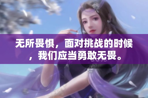无所畏惧，面对挑战的时候，我们应当勇敢无畏。