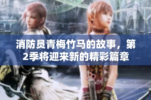 消防员青梅竹马的故事，第2季将迎来新的精彩篇章