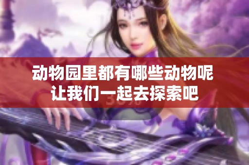 动物园里都有哪些动物呢 让我们一起去探索吧