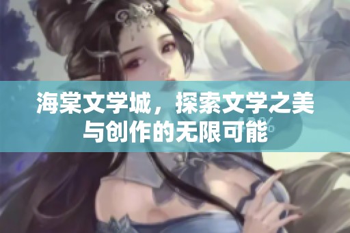 海棠文学城，探索文学之美与创作的无限可能