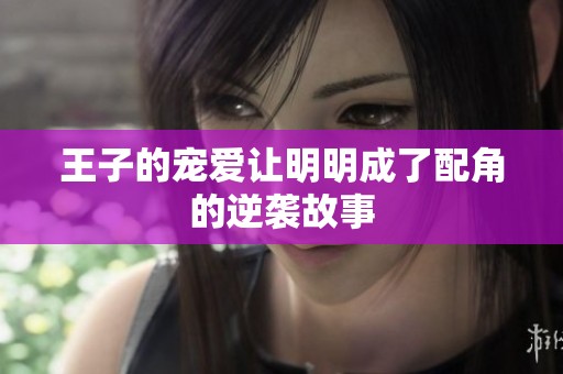 王子的宠爱让明明成了配角的逆袭故事