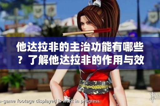 他达拉非的主治功能有哪些？了解他达拉非的作用与效果。