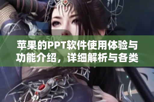 苹果的PPT软件使用体验与功能介绍，详细解析与各类应用场景分享